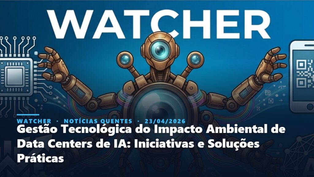 Watcher, Notícias Quentes: Gestão Tecnológica do Impacto Ambiental de Data Centers de IA: Iniciativas e Soluções Práticas