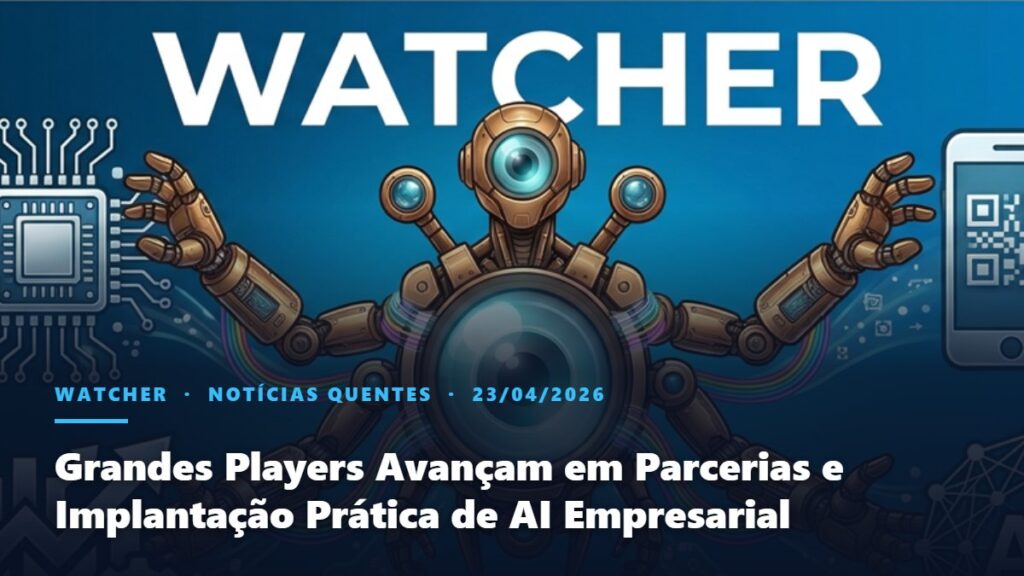 Watcher, Notícias Quentes: Grandes Players Avançam em Parcerias e Implantação Prática de AI Empresarial