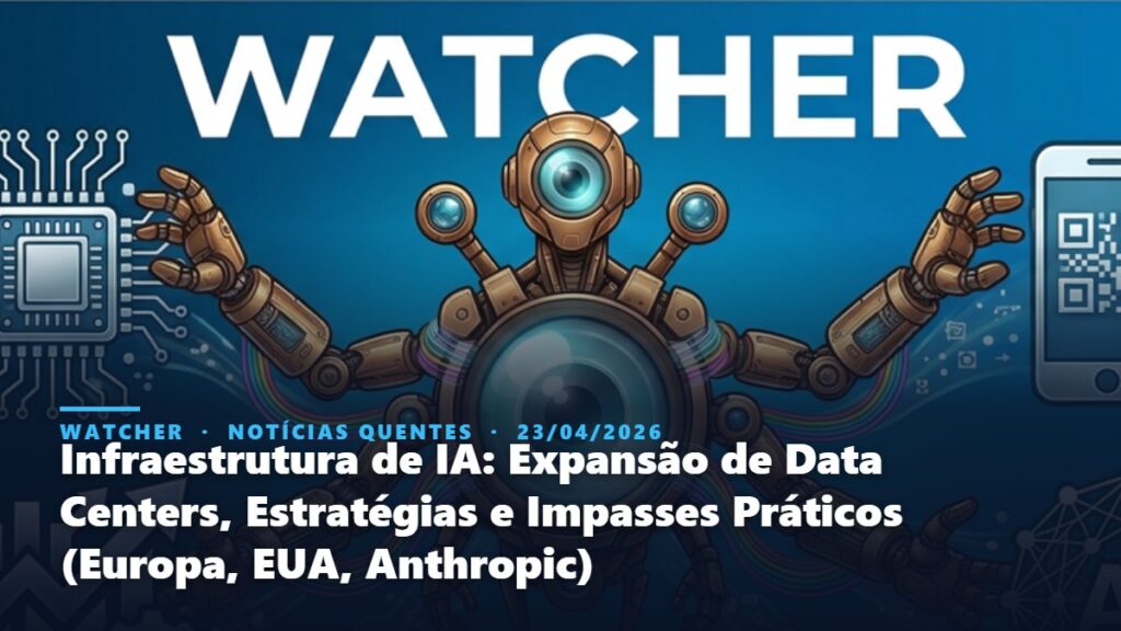 Watcher, Notícias Quentes: Infraestrutura de IA: Expansão de Data Centers, Estratégias e Impasses Práticos (Europa, EUA, Anthropic)