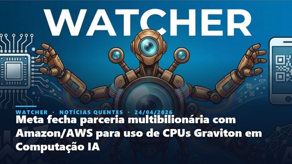 Watcher, Notícias Quentes: Meta fecha parceria multibilionária com Amazon/AWS para uso de CPUs Graviton em Computação IA